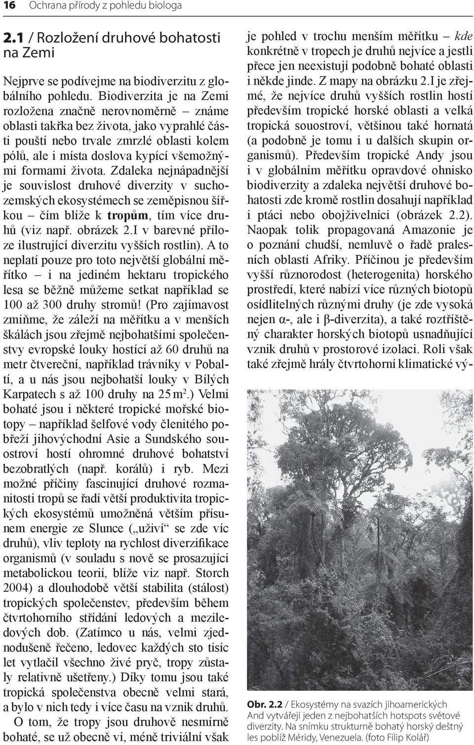 života. Zdaleka nejnápadnější je souvislost druhové diverzity v suchozemských ekosystémech se zeměpisnou šířkou čím blíže k tropům, tím více druhů (viz např. obrázek 2.