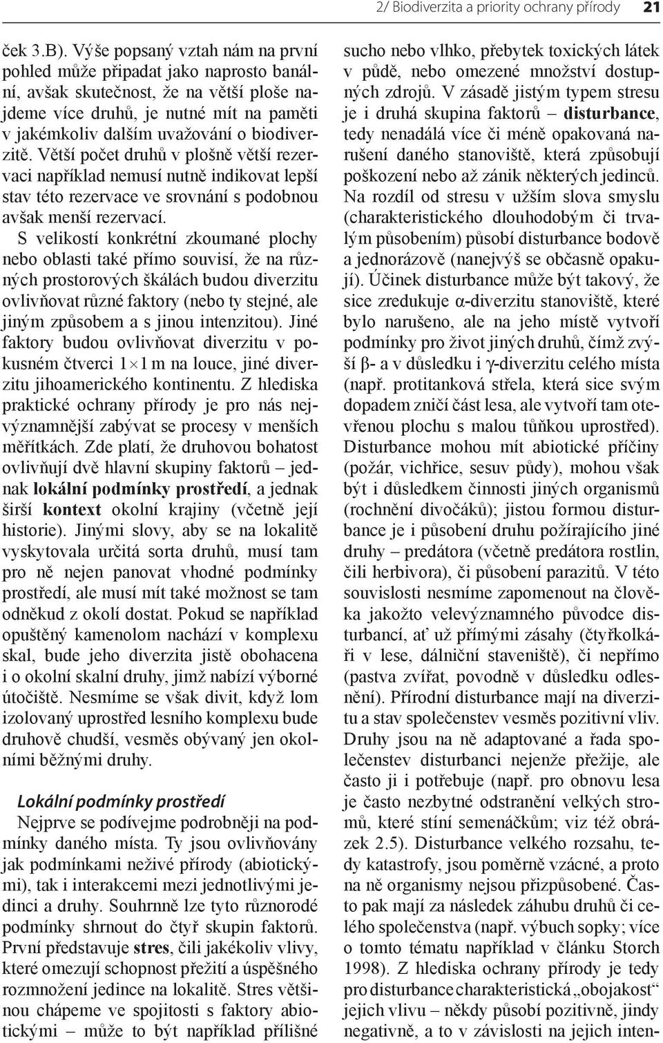 Větší počet druhů v plošně větší rezervaci například nemusí nutně indikovat lepší stav této rezervace ve srovnání s podobnou avšak menší rezervací.