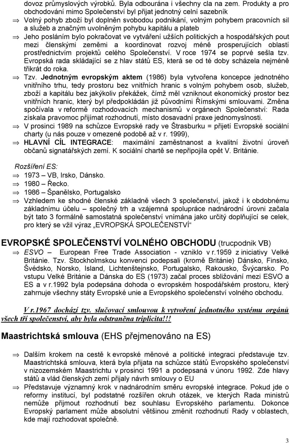 kapitálu a plateb Jeho posláním bylo pokračovat ve vytváření užších politických a hospodářských pout mezi členskými zeměmi a koordinovat rozvoj méně prosperujících oblastí prostřednictvím projektů