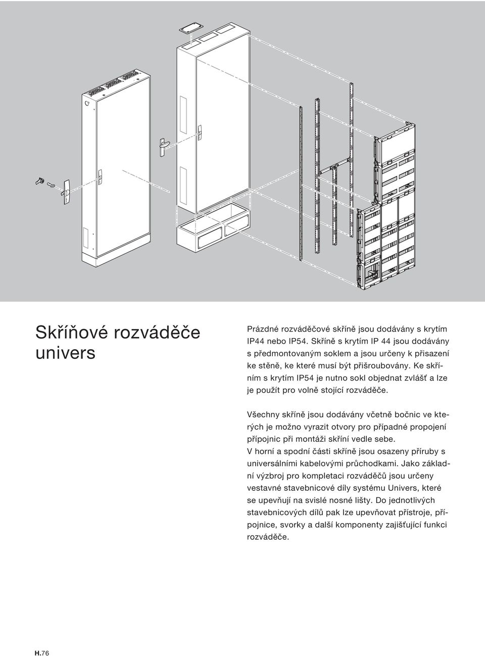 Ke skříním s krytím IP54 je nutno sokl objednat zvlášť a lze je použít pro volně stojící rozváděče.
