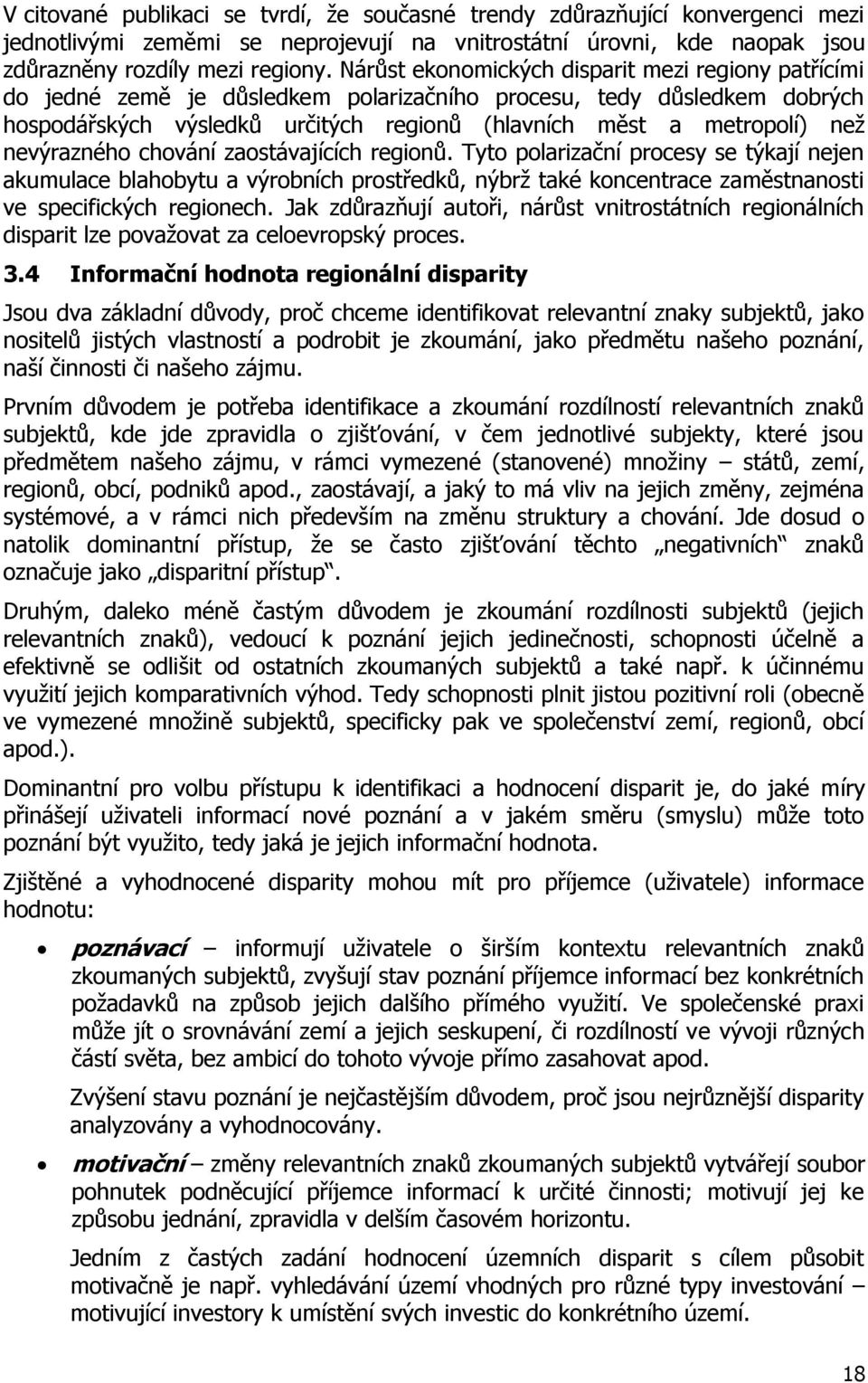 nevýrazného chování zaostávajících regionů. Tyto polarizační procesy se týkají nejen akumulace blahobytu a výrobních prostředků, nýbrţ také koncentrace zaměstnanosti ve specifických regionech.