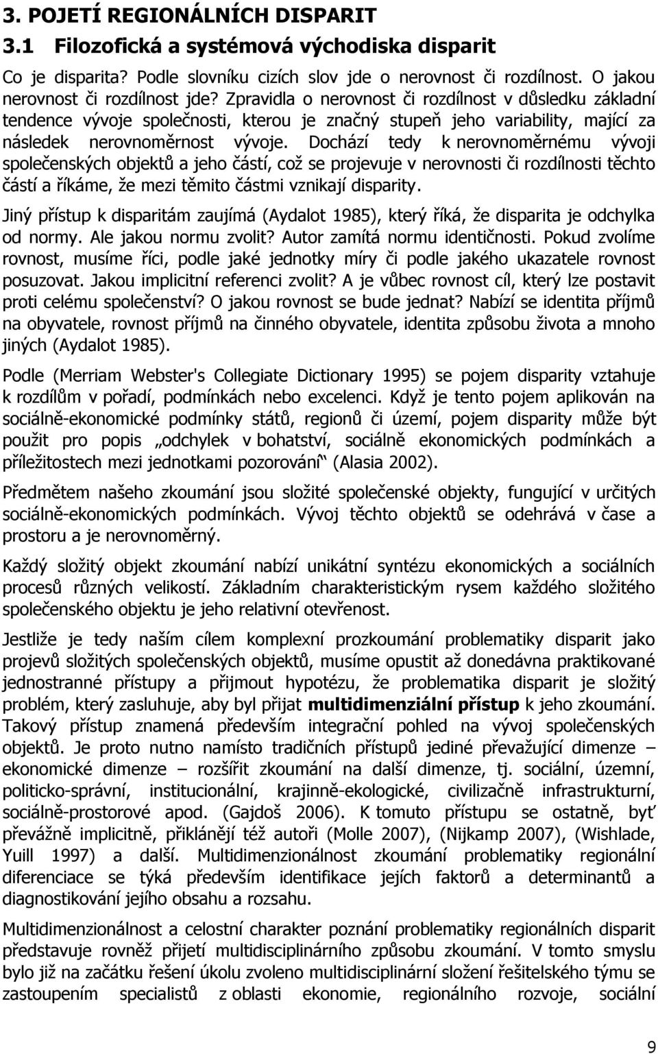 Dochází tedy k nerovnoměrnému vývoji společenských objektů a jeho částí, coţ se projevuje v nerovnosti či rozdílnosti těchto částí a říkáme, ţe mezi těmito částmi vznikají disparity.