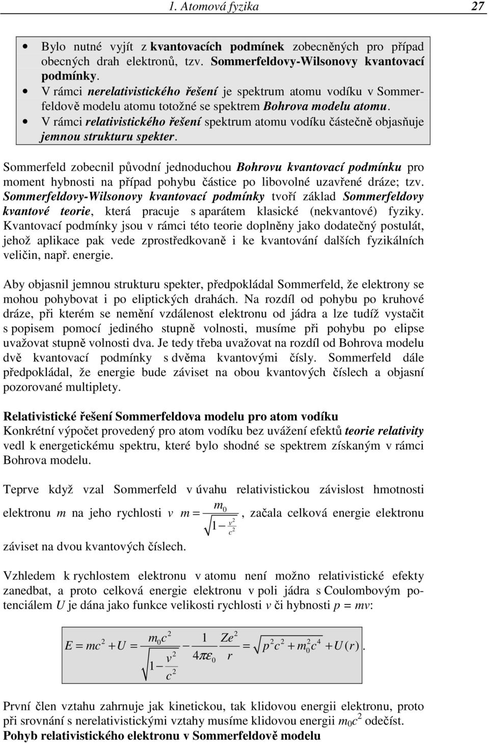 V rámci relativistického řešení spektrum atomu vodíku částečně objasňuje jemnou strukturu spekter.