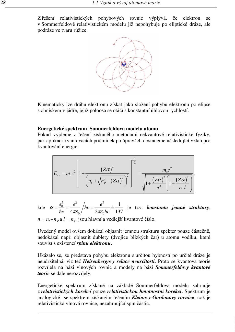 Energetické spektrum Sommerfeldova modelu atomu Pokud vyjdeme z řešení získaného metodami nekvantové relativistické fyziky, pak aplikací kvantovacích podmínek po úpravách dostaneme následující vztah