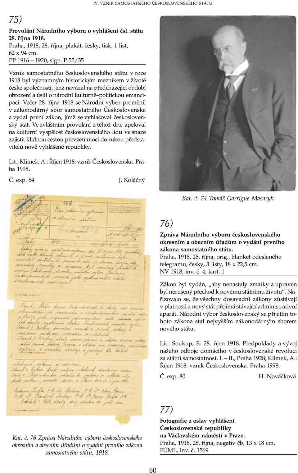 politickou emanci paci. Večer 28. října 1918 se Národní výbor proměnil v zákonodárný sbor samostatného Československa a vydal první zákon, jímž se vyhlašoval českosloven ský stát.