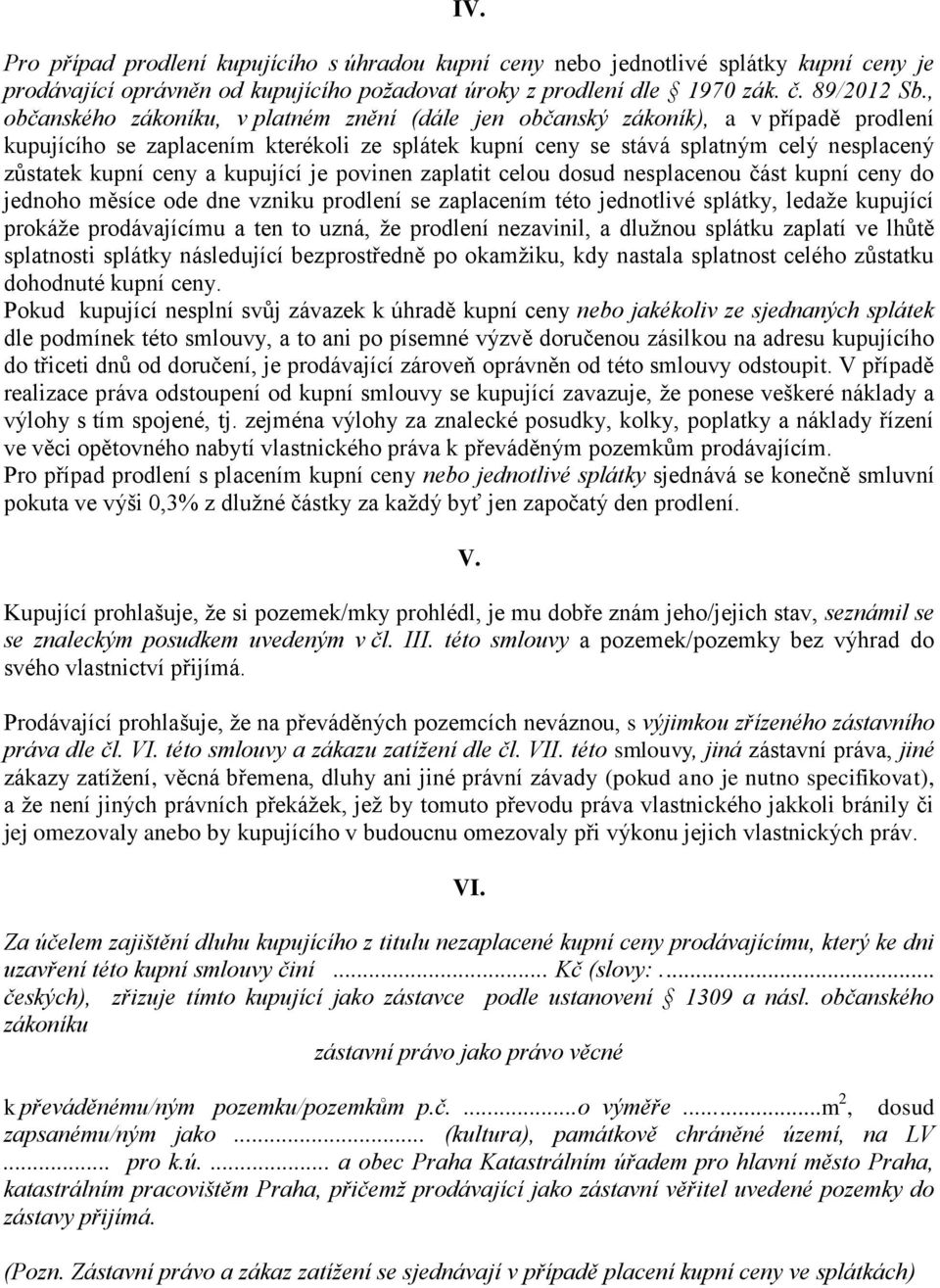 a kupující je povinen zaplatit celou dosud nesplacenou část kupní ceny do jednoho měsíce ode dne vzniku prodlení se zaplacením této jednotlivé splátky, ledaže kupující prokáže prodávajícímu a ten to