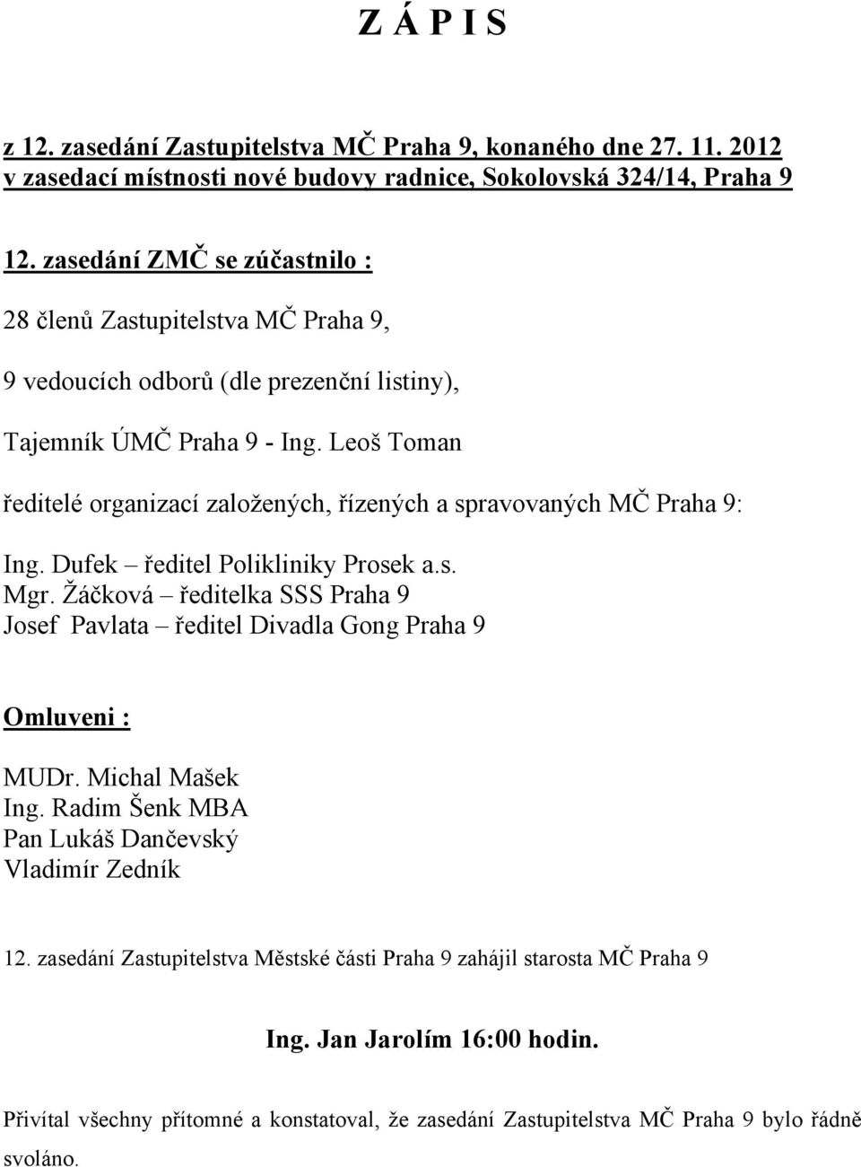 Leoš Toman ředitelé organizací založených, řízených a spravovaných MČ Praha 9: Ing. Dufek ředitel Polikliniky Prosek a.s. Mgr.