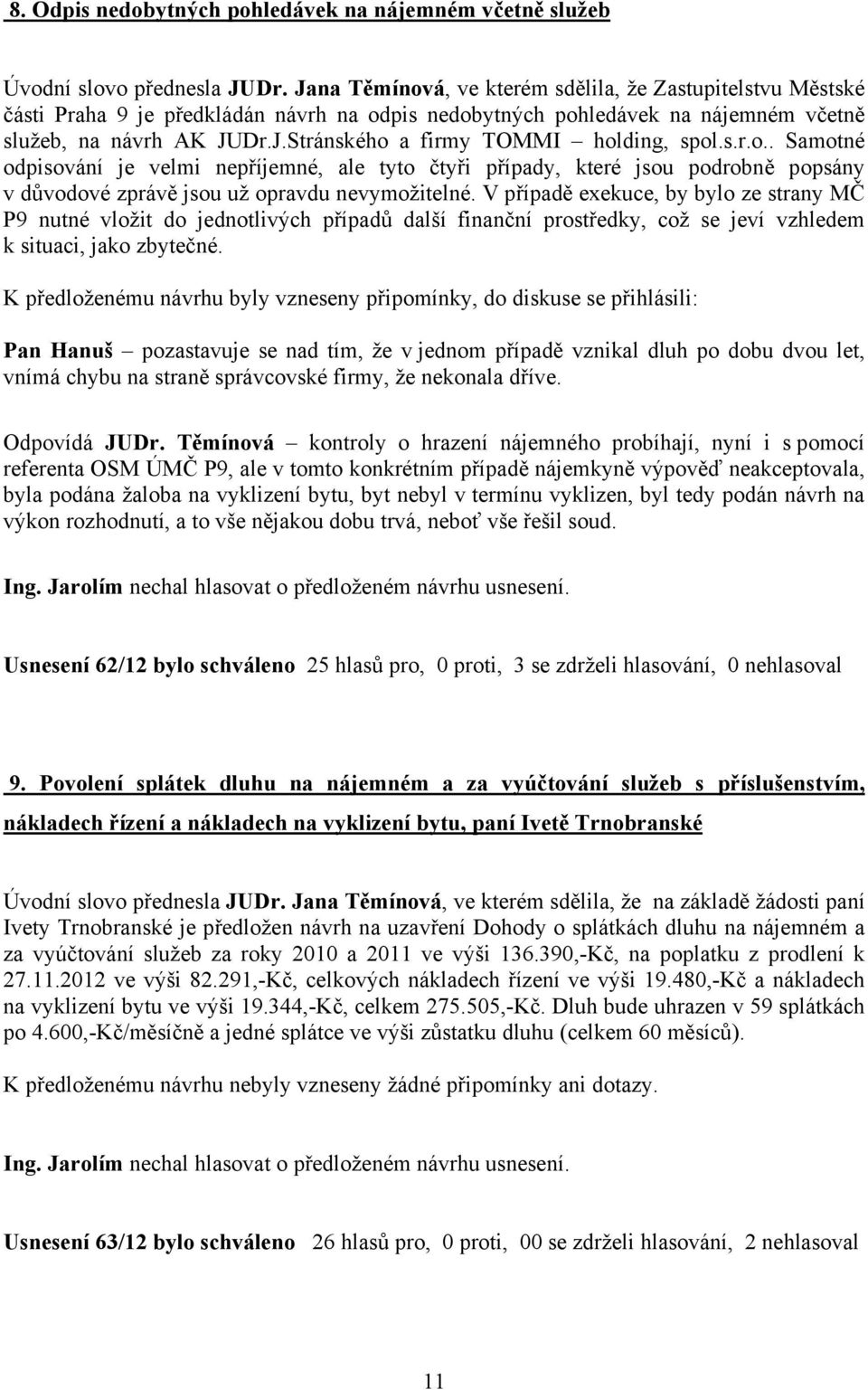 s.r.o.. Samotné odpisování je velmi nepříjemné, ale tyto čtyři případy, které jsou podrobně popsány v důvodové zprávě jsou už opravdu nevymožitelné.