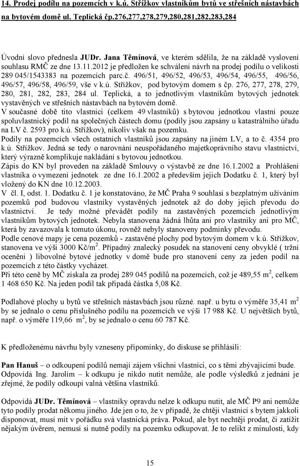 496/51, 496/52, 496/53, 496/54, 496/55, 496/56, 496/57, 496/58, 496/59, vše v k.ú. Střížkov, pod bytovým domem s čp. 276, 277, 278, 279, 280, 281, 282, 283, 284 ul.