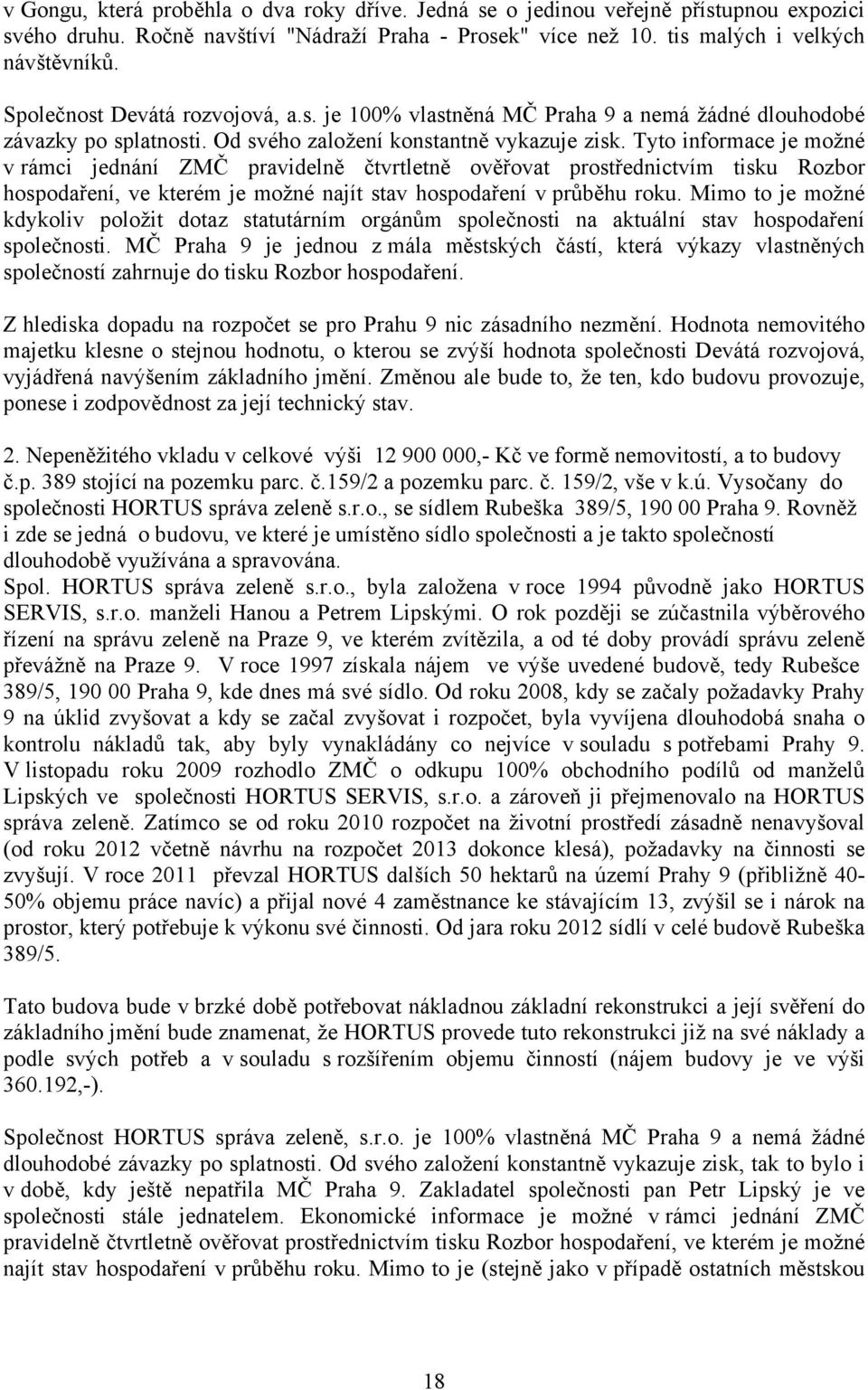 Tyto informace je možné v rámci jednání ZMČ pravidelně čtvrtletně ověřovat prostřednictvím tisku Rozbor hospodaření, ve kterém je možné najít stav hospodaření v průběhu roku.