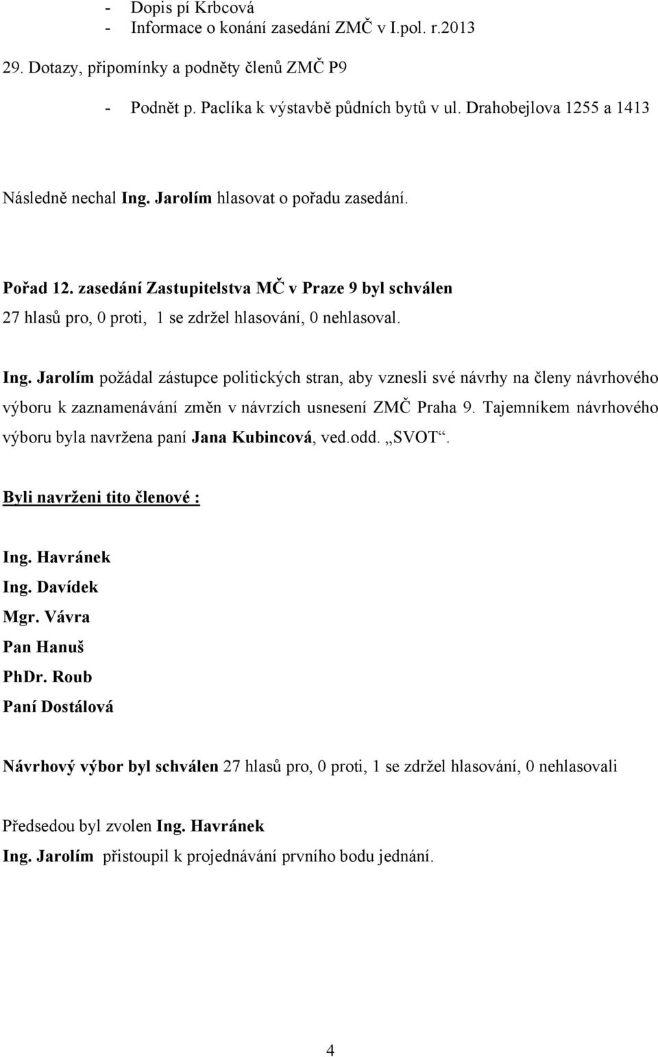 zasedání Zastupitelstva MČ v Praze 9 byl schválen 27 hlasů pro, 0 proti, 1 se zdržel hlasování, 0 nehlasoval. Ing.