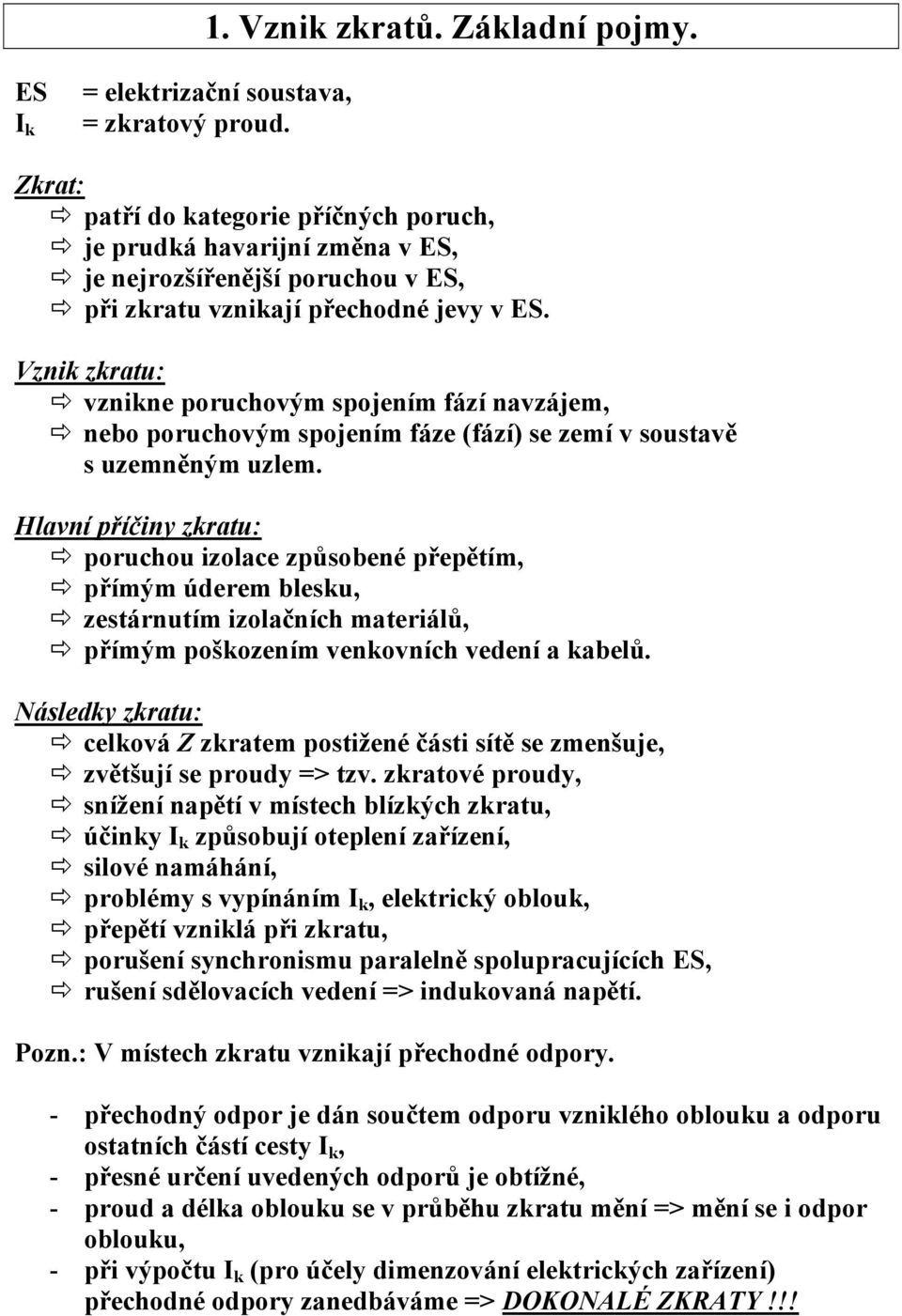 znik zkrtu: vznikne poruchovým spojením fází nvzájem, nebo poruchovým spojením fáze (fází) se zemí v soustvě s uzemněným uzlem.