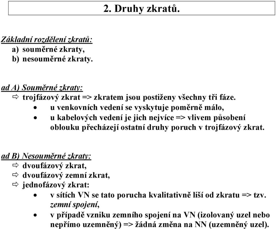 u venkovních vedení se vyskytuje poměrně málo, u kbelových vedení je jich nejvíce > vlivem působení oblouku přecházejí osttní druhy poruch v