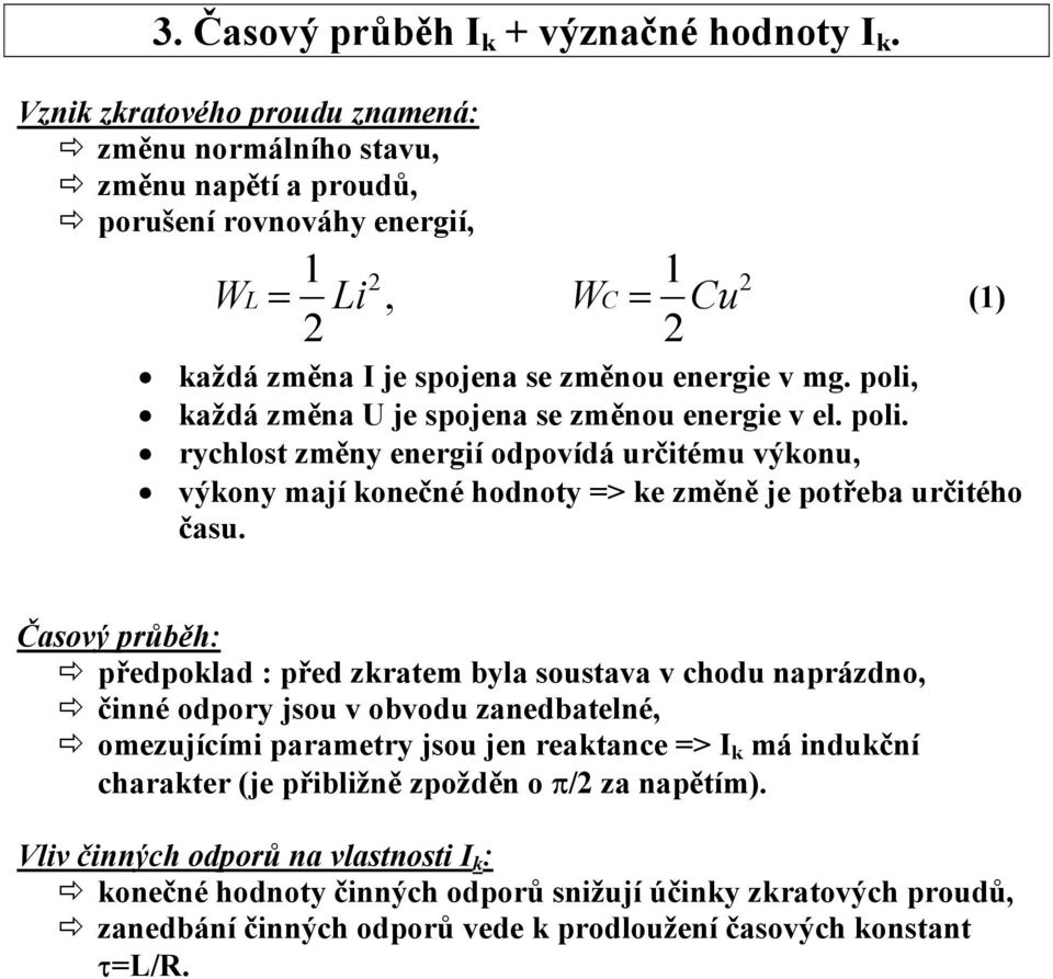 poli, kždá změn je spojen se změnou energie v el. poli. rychlost změny energií odpovídá určitému výkonu, výkony mjí konečné hodnoty > ke změně je potřeb určitého čsu.