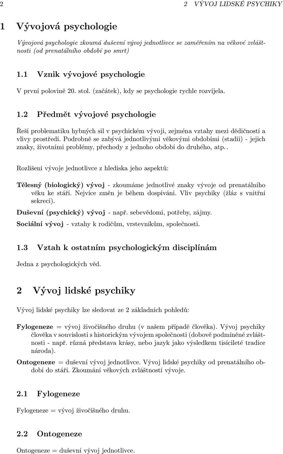 2 Předmět vývojové psychologie Řeší problematiku hybných sil v psychickém vývoji, zejména vztahy mezi dědičností a vlivy prostředí.