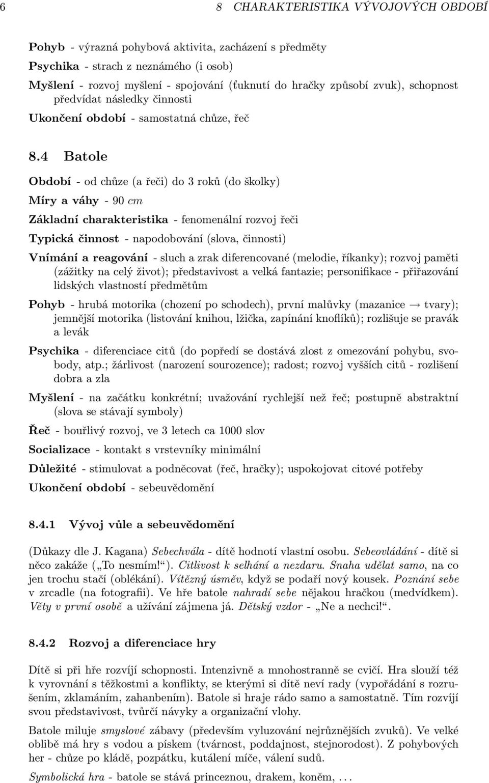 4 Batole Období - od chůze (a řeči) do 3 roků (do školky) Míry a váhy - 90 cm Základní charakteristika - fenomenální rozvoj řeči Typická činnost - napodobování (slova, činnosti) Vnímání a reagování -