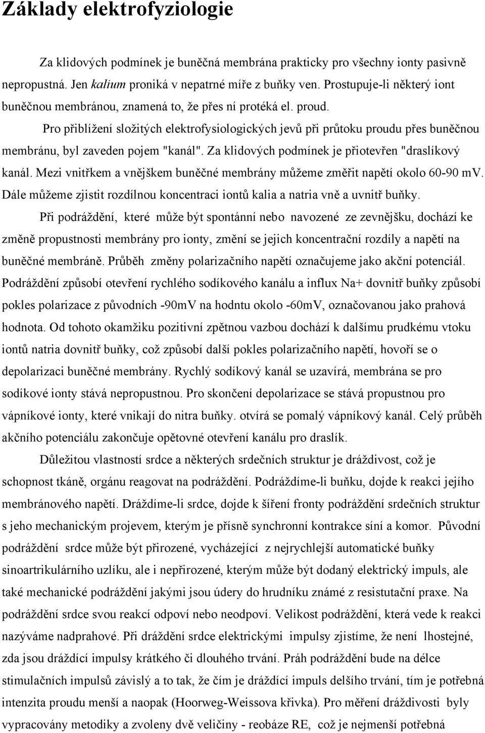 Pro přiblížení složitých elektrofysiologických jevů při průtoku proudu přes buněčnou membránu, byl zaveden pojem "kanál". Za klidových podmínek je přiotevřen "draslíkový kanál.