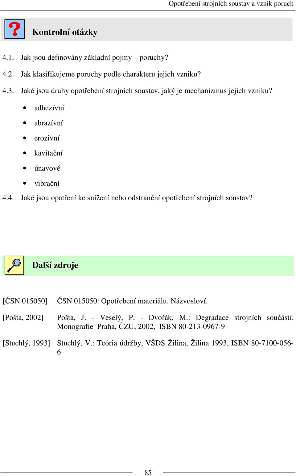 4. Jaké jsou opatření ke snížení nebo odstranění opotřebení strojních soustav? Další zdroje [ČSN 015050] [Pošta, 2002] ČSN 015050: Opotřebení materiálu.