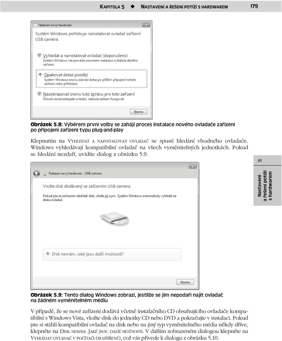 Windows vyhledávají kompatibilní ovladač na všech vyměnitelných jednotkách. Pokud se hledání nezdaří, uvidíte dialog z obrázku 5.9. Nastavení a řešení potíží s hardwarem 5 Obrázek 5.