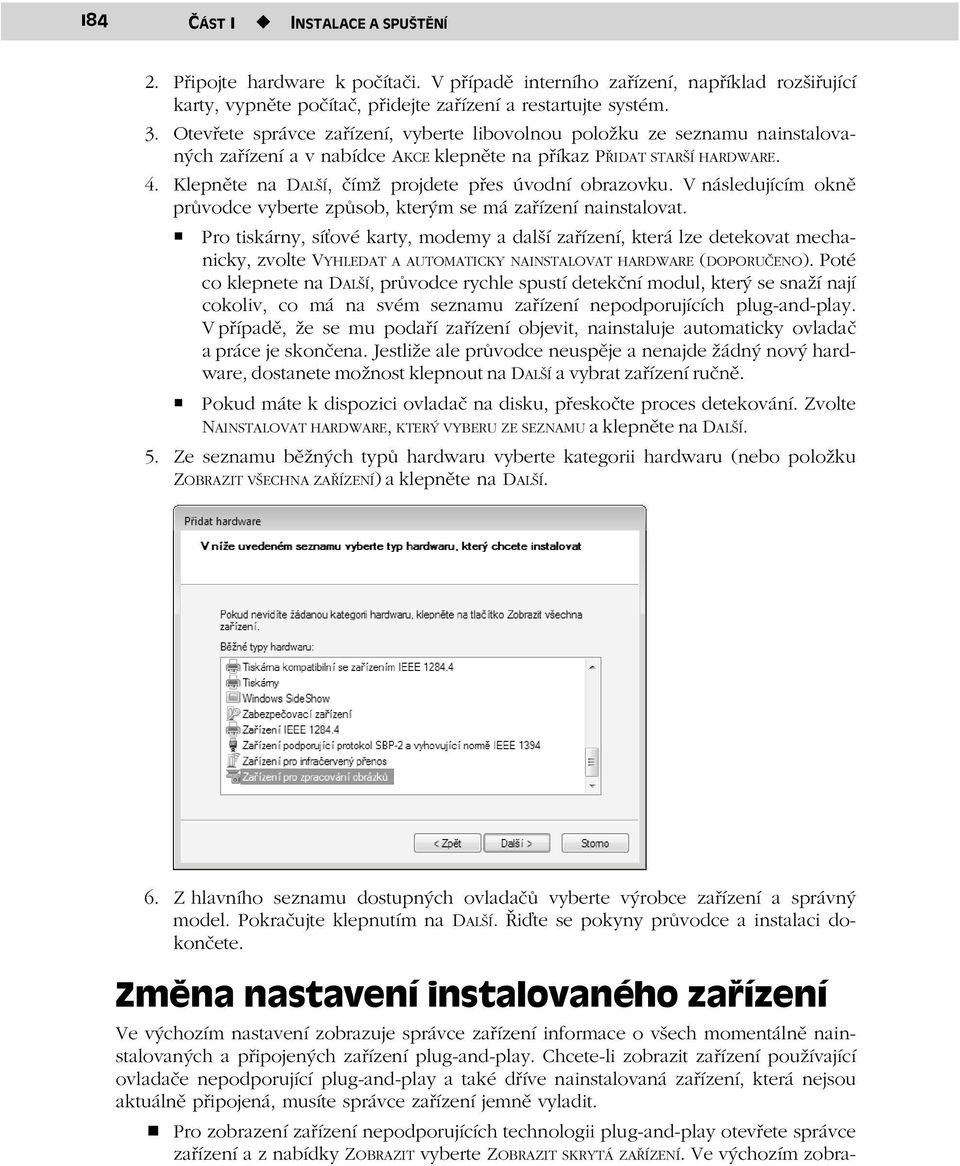 Klepněte na DALŠÍ, čímž projdete přes úvodní obrazovku. V následujícím okně průvodce vyberte způsob, kterým se má zařízení nainstalovat.