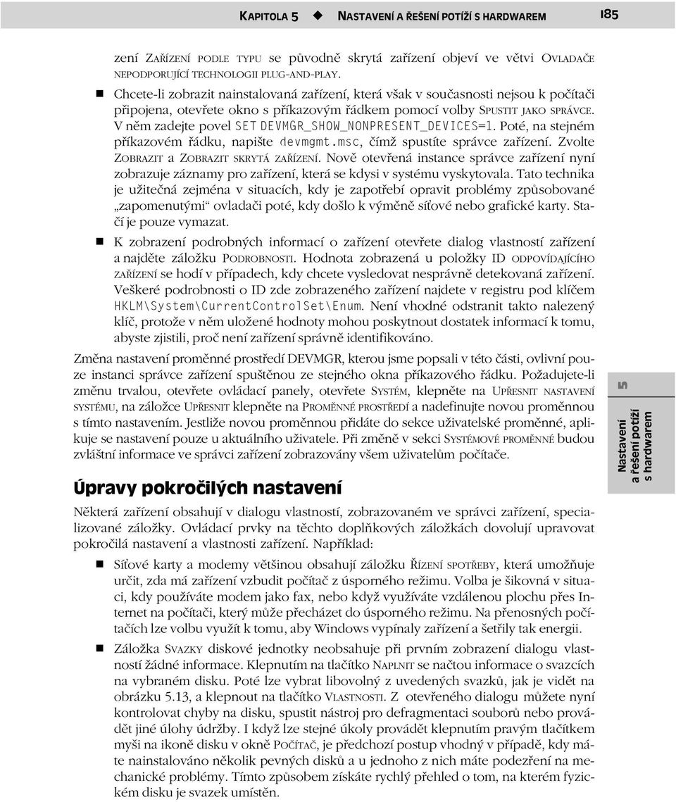 V něm zadejte povel SET DEVMGR_SHOW_NONPRESENT_DEVICES=1. Poté, na stejném příkazovém řádku, napište devmgmt.msc, čímž spustíte správce zařízení. Zvolte ZOBRAZIT a ZOBRAZIT SKRYTÁ ZAŘÍZENÍ.