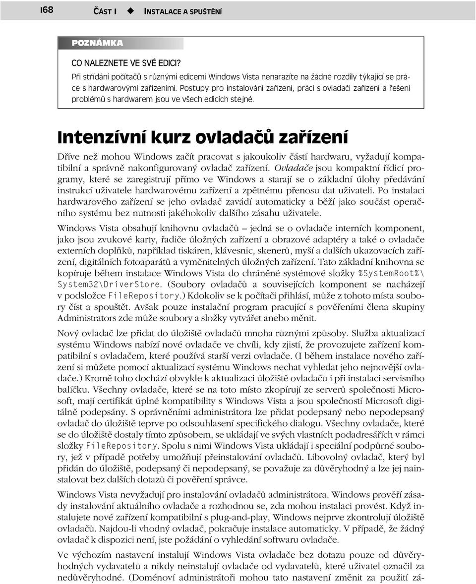 Intenzívní kurz ovladačů zařízení Dříve než mohou Windows začít pracovat s jakoukoliv částí hardwaru, vyžadují kompatibilní a správně nakonfigurovaný ovladač zařízení.