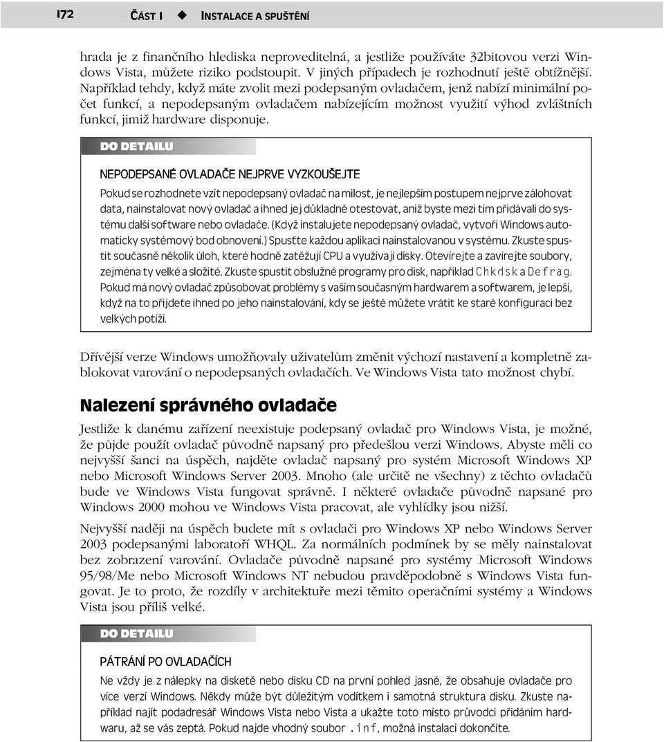 Například tehdy, když máte zvolit mezi podepsaným ovladačem, jenž nabízí minimální počet funkcí, a nepodepsaným ovladačem nabízejícím možnost využití výhod zvláštních funkcí, jimiž hardware disponuje.