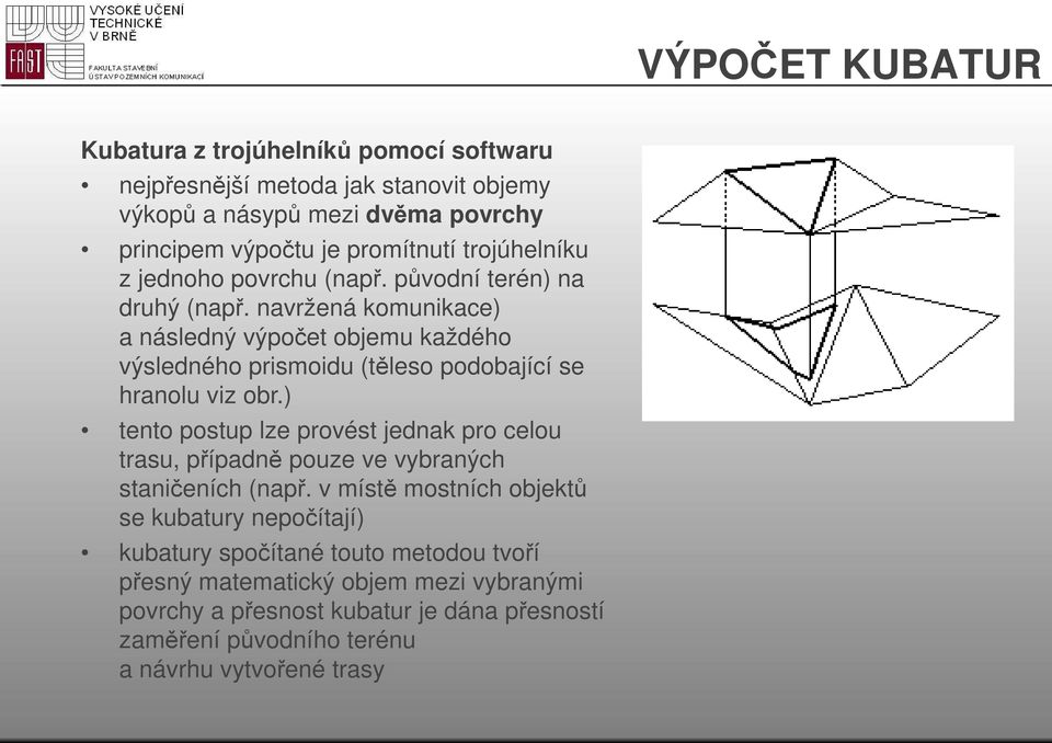 navržená komunikace) a následný výpočet objemu každého výsledného prismoidu (těleso podobající se hranolu viz obr.