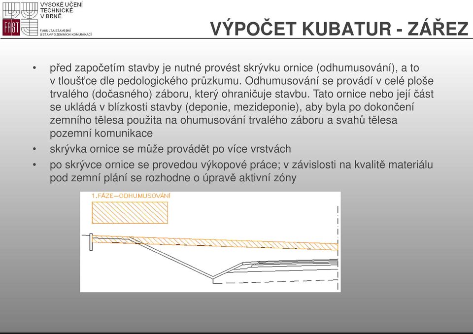 Tato ornice nebo její část se ukládá v blízkosti stavby (deponie, mezideponie), aby byla po dokončení zemního tělesa použita na ohumusování trvalého