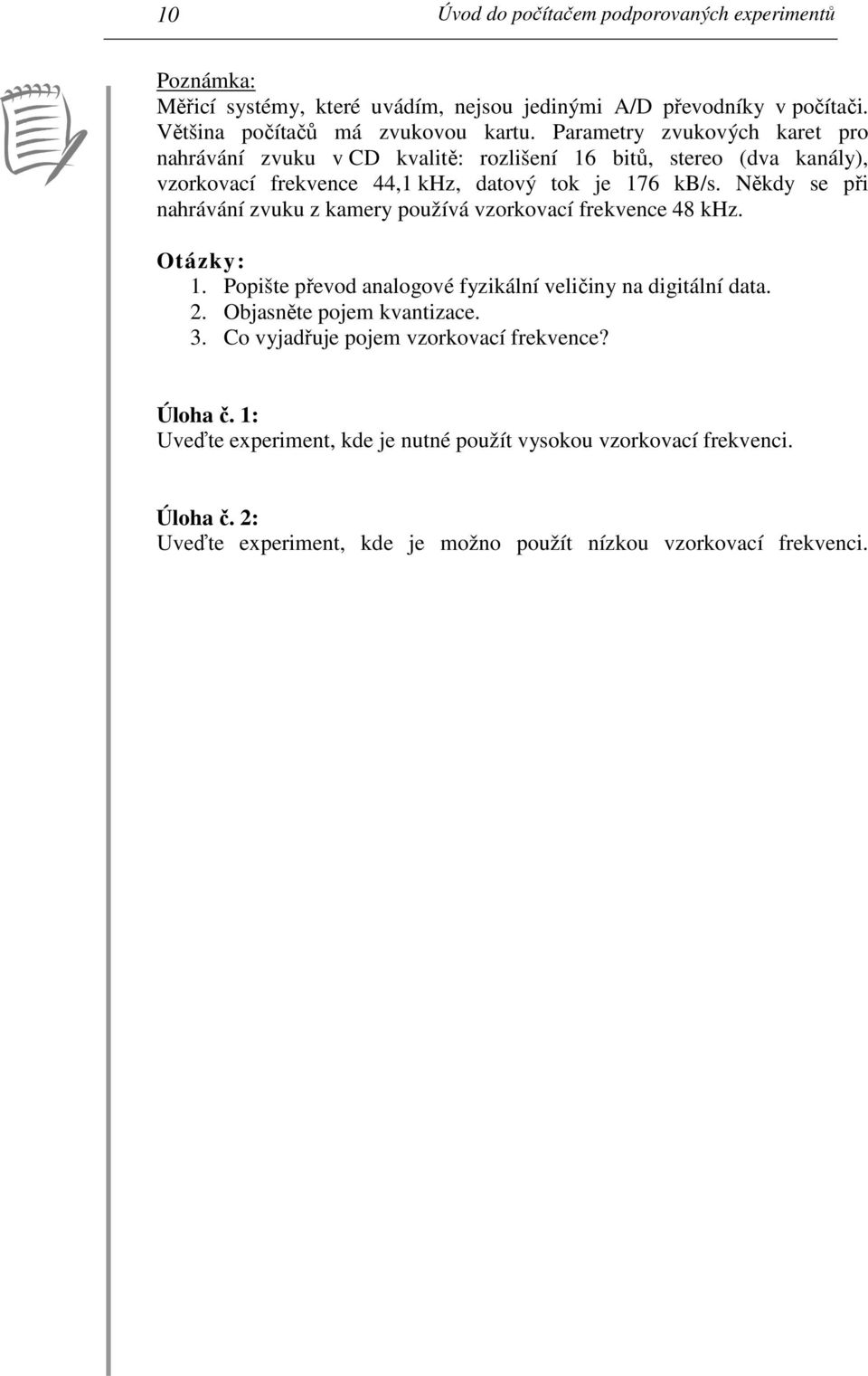Někdy se při nahrávání zvuku z kamery používá vzorkovací frekvence 48 khz. Otázky: 1. Popište převod analogové fyzikální veličiny na digitální data. 2.