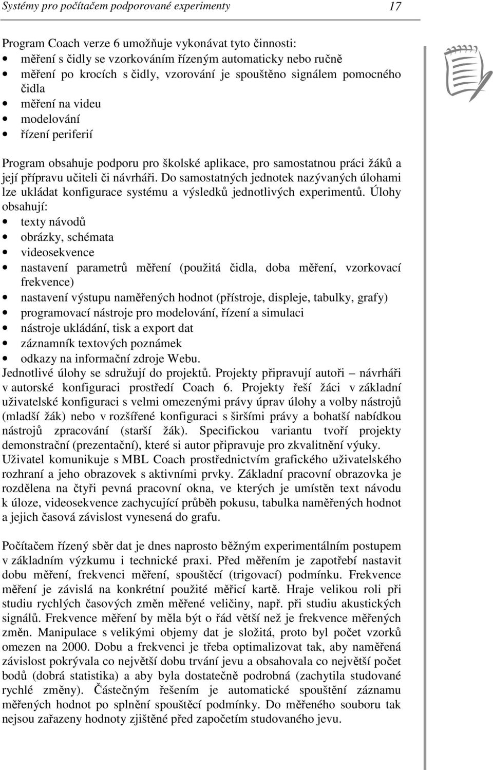 návrháři. Do samostatných jednotek nazývaných úlohami lze ukládat konfigurace systému a výsledků jednotlivých experimentů.