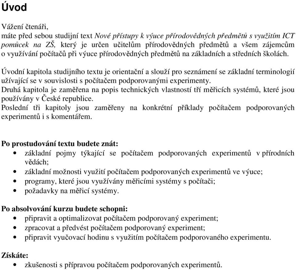 Úvodní kapitola studijního textu je orientační a slouží pro seznámení se základní terminologií užívající se v souvislosti s počítačem podporovanými experimenty.