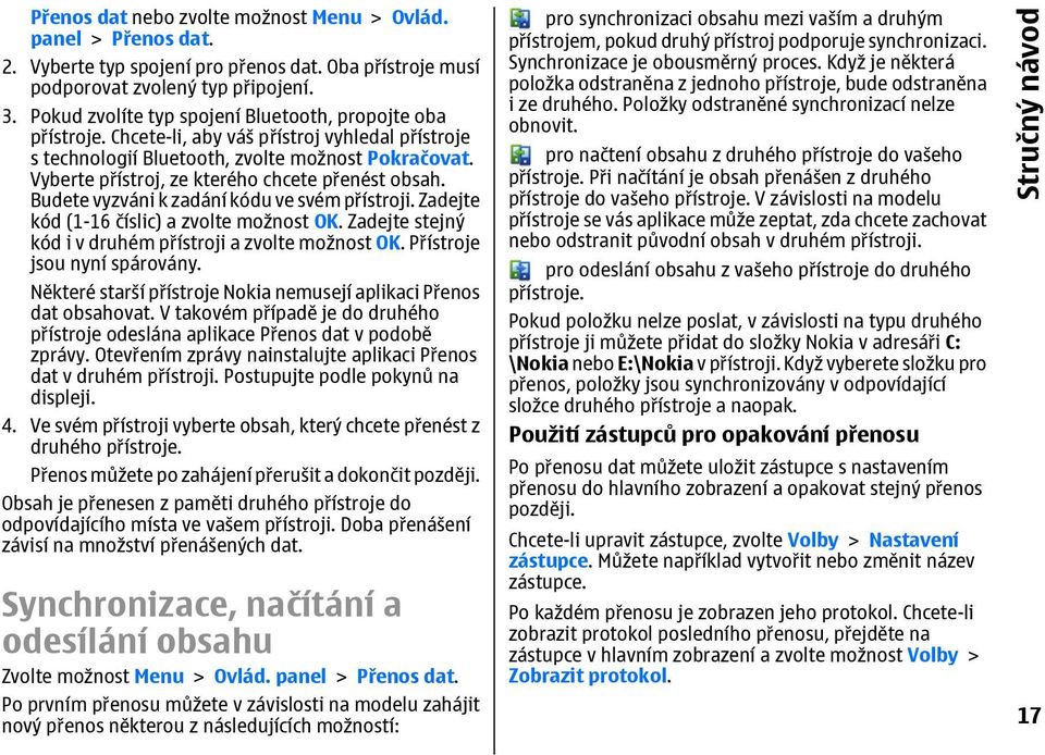 Vyberte p ístroj, ze kterého chcete p enést obsah. Budete vyzváni k zadání kódu ve svém p ístroji. Zadejte kód (1-16 íslic) a zvolte možnost OK.