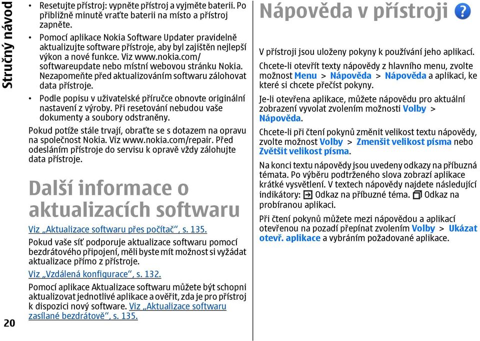 Nezapomeňte p ed aktualizováním softwaru zálohovat data p ístroje. Podle popisu v uživatelské p íru ce obnovte originální nastavení z výroby.