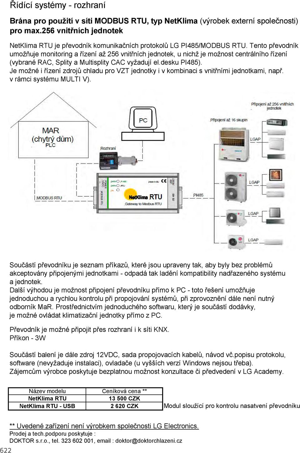 Tento převodník umožňuje monitoring a řízení až 256 vnitřních jednotek, u nichž je možnost centrálního řízení (vybrané RAC, Splity a Multisplity CAC vyžadují el.desku PI485).