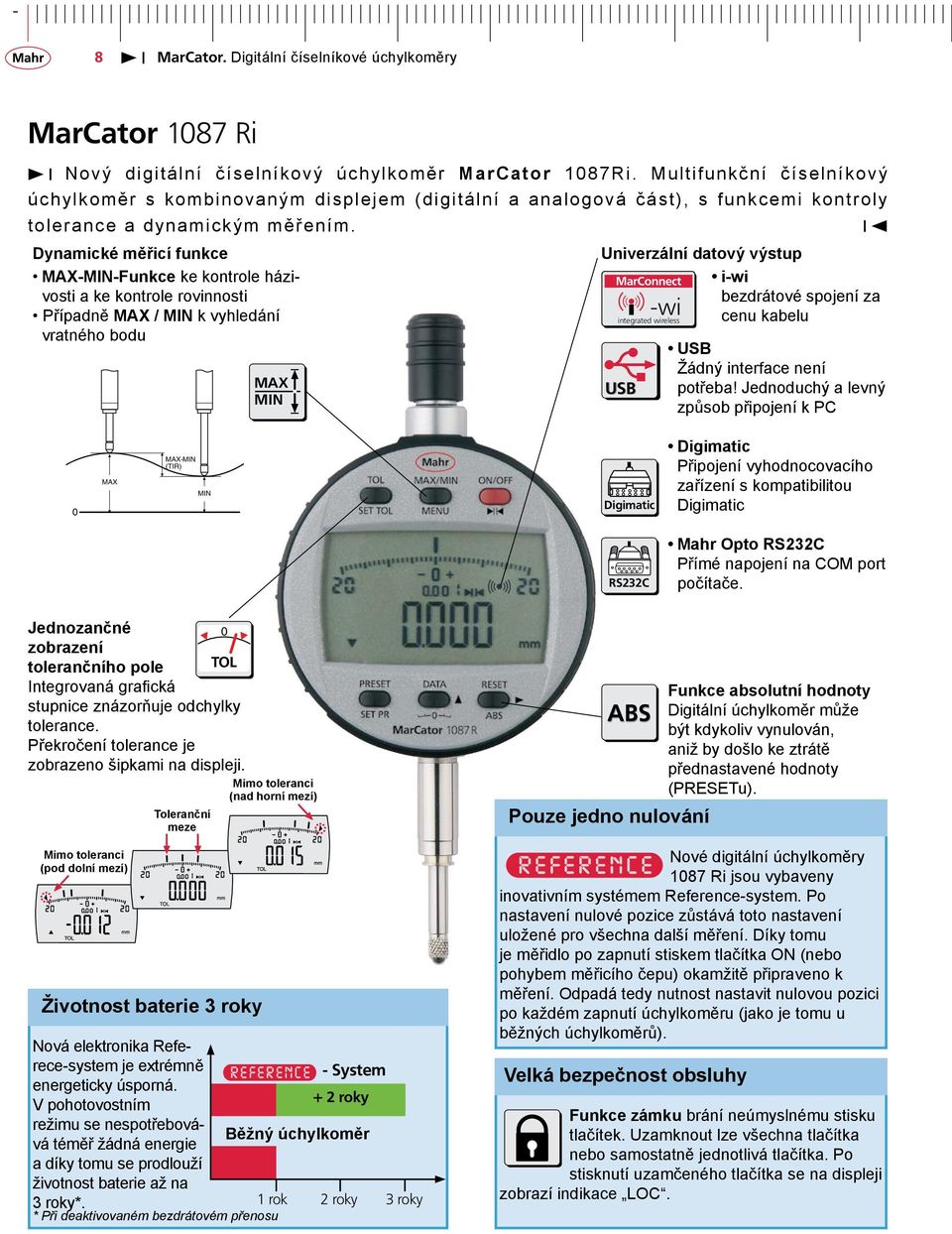 Dynamické měřicí funkce Univerzální datový výstup MAX-MIN-Funkce ke kontrole házivosti a ke kontrole rovinnosti Případně MAX / MIN k vyhledání vratného bodu MAX MIN i bezdrátové spojení za cenu