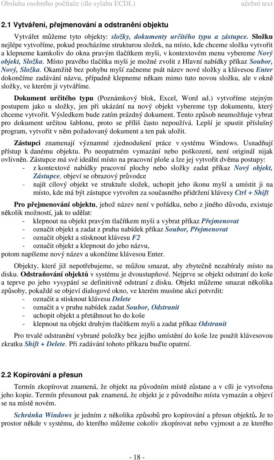 Místo pravého tlačítka myši je možné zvolit z Hlavní nabídky příkaz Soubor, Nový, Složka.