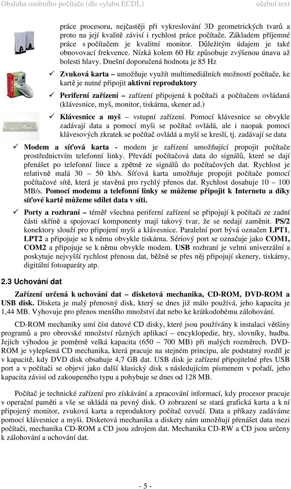 Dnešní doporučená hodnota je 85 Hz Zvuková karta umožňuje využít multimediálních možností počítače, ke kartě je nutné připojit aktivní reproduktory Periferní zařízení zařízení připojená k počítači a