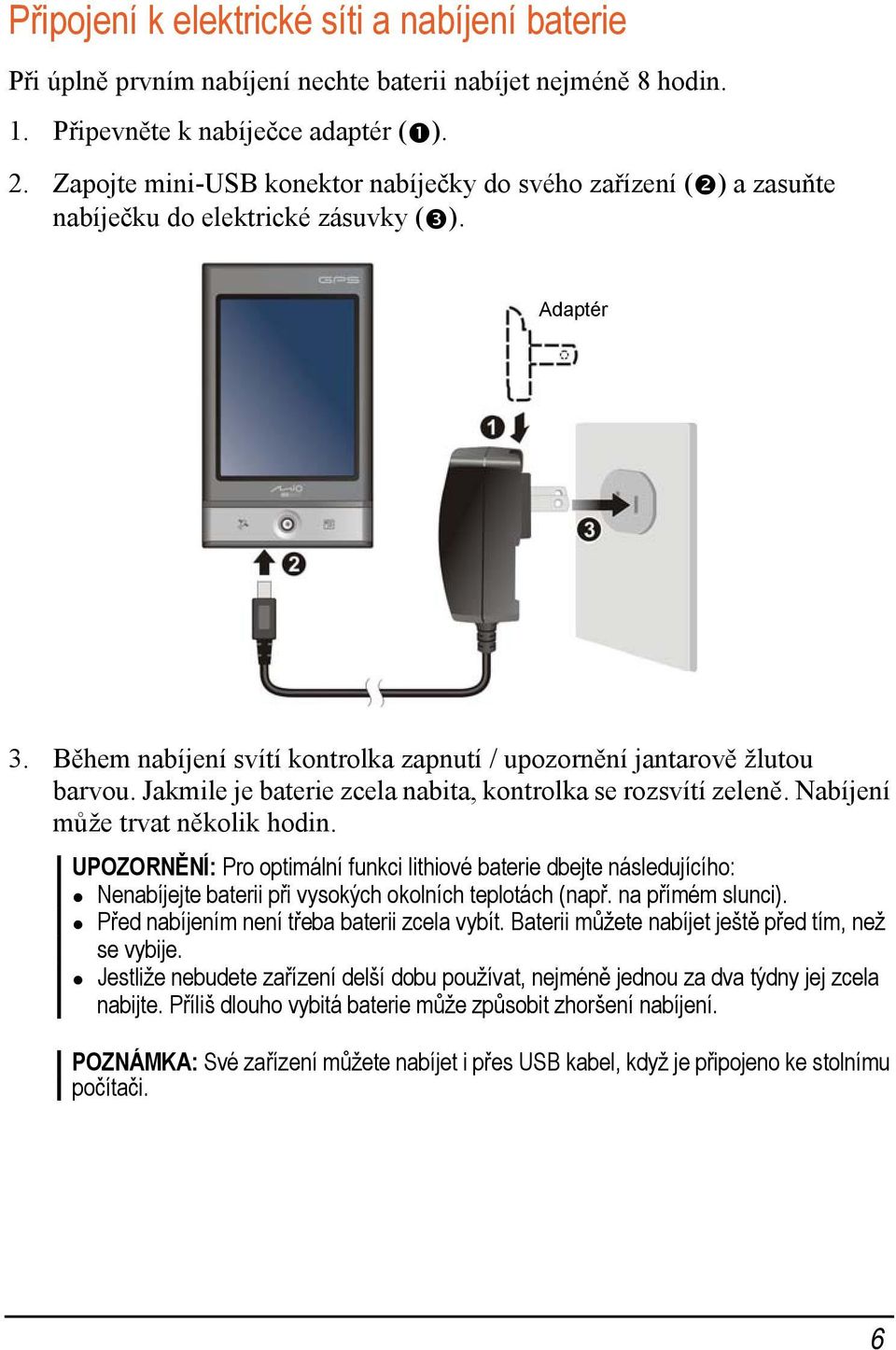 Jakmile je baterie zcela nabita, kontrolka se rozsvítí zeleně. Nabíjení může trvat několik hodin.