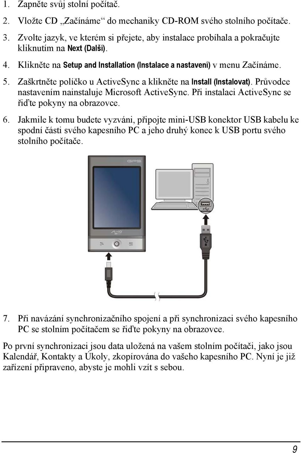 Zaškrtněte políčko u ActiveSync a klikněte na Install (Instalovat). Průvodce nastavením nainstaluje Microsoft ActiveSync. Při instalaci ActiveSync se řiďte pokyny na obrazovce. 6.