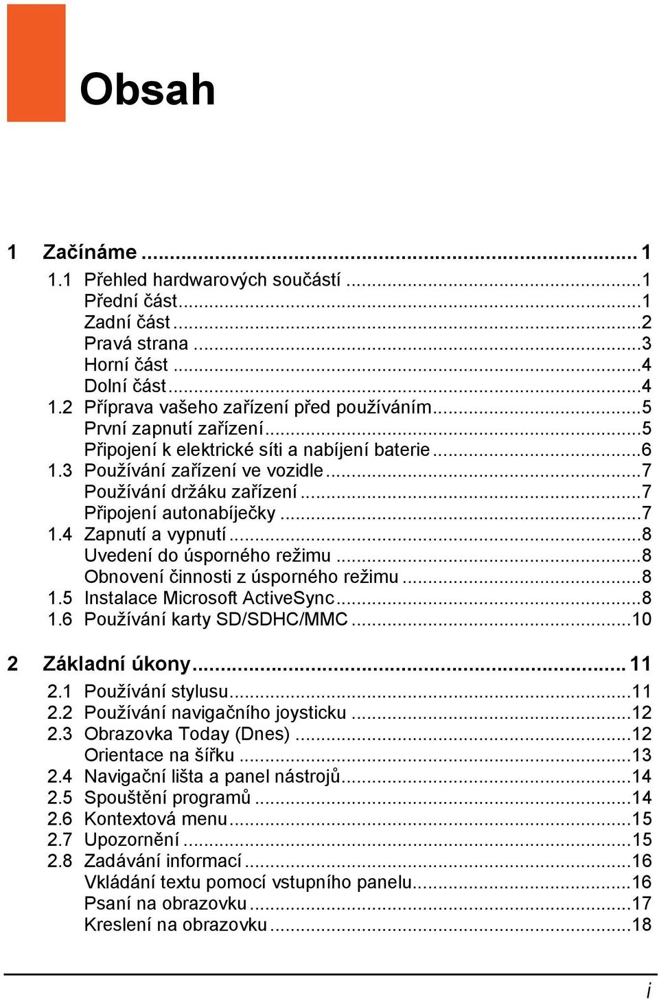 ..8 Uvedení do úsporného režimu...8 Obnovení činnosti z úsporného režimu...8 1.5 Instalace Microsoft ActiveSync...8 1.6 Používání karty SD/SDHC/MMC...10 2 Základní úkony... 11 2.1 Používání stylusu.