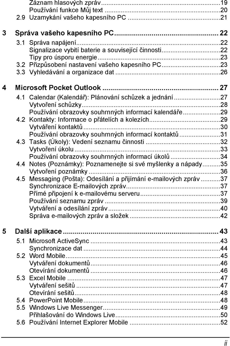 ..26 4 Microsoft Pocket Outlook... 27 4.1 Calendar (Kalendář): Plánování schůzek a jednání...27 Vytvoření schůzky...28 Používání obrazovky souhrnných informací kalendáře...29 4.