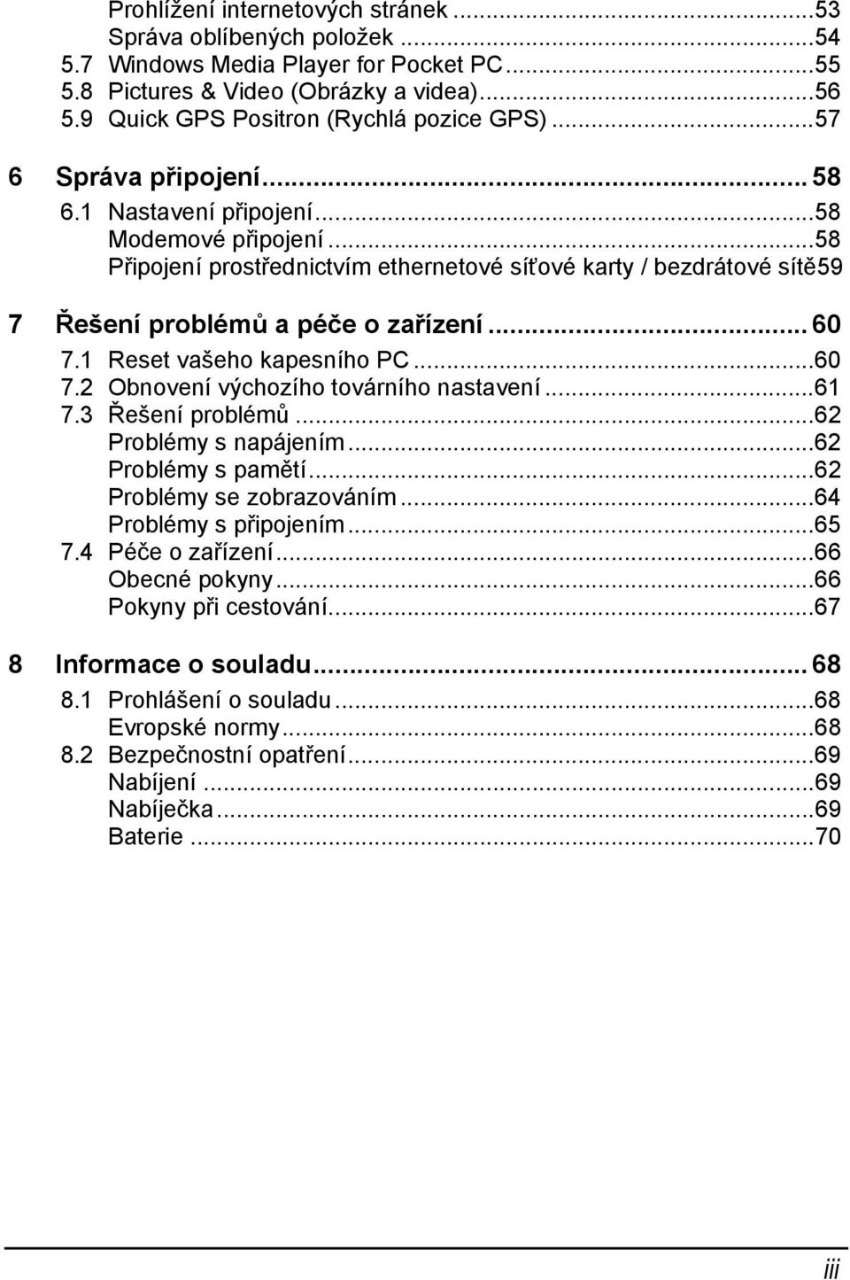 1 Reset vašeho kapesního PC...60 7.2 Obnovení výchozího továrního nastavení...61 7.3 Řešení problémů...62 Problémy s napájením...62 Problémy s pamětí...62 Problémy se zobrazováním.