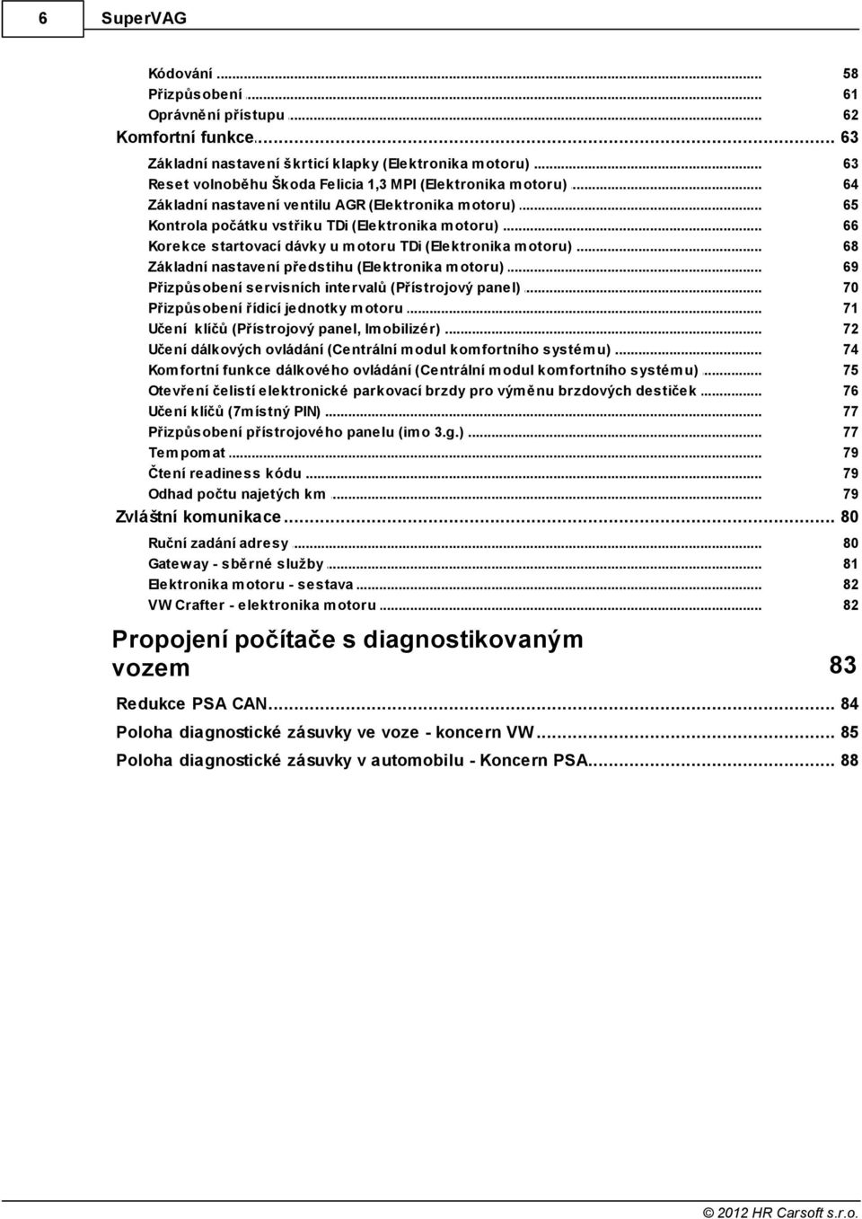 .. dávky u motoru TDi (Elektronika motoru) Základní nastavení... předstihu (Elektronika motoru) Přizpůsobení... servisních intervalů (Přístrojový panel) Přizpůsobení.