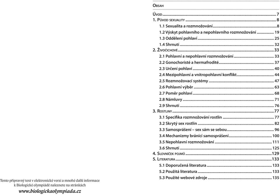 2 Gonochoristé a hermafrodité... 37 2.3 Určení pohlaví... 40 2.4 Mezipohlavní a vnitropohlavní konflikt... 44 2.5 Rozmnožovací systémy... 47 2.6 Pohlavní výběr... 63 2.7 Poměr pohlaví... 68 2.