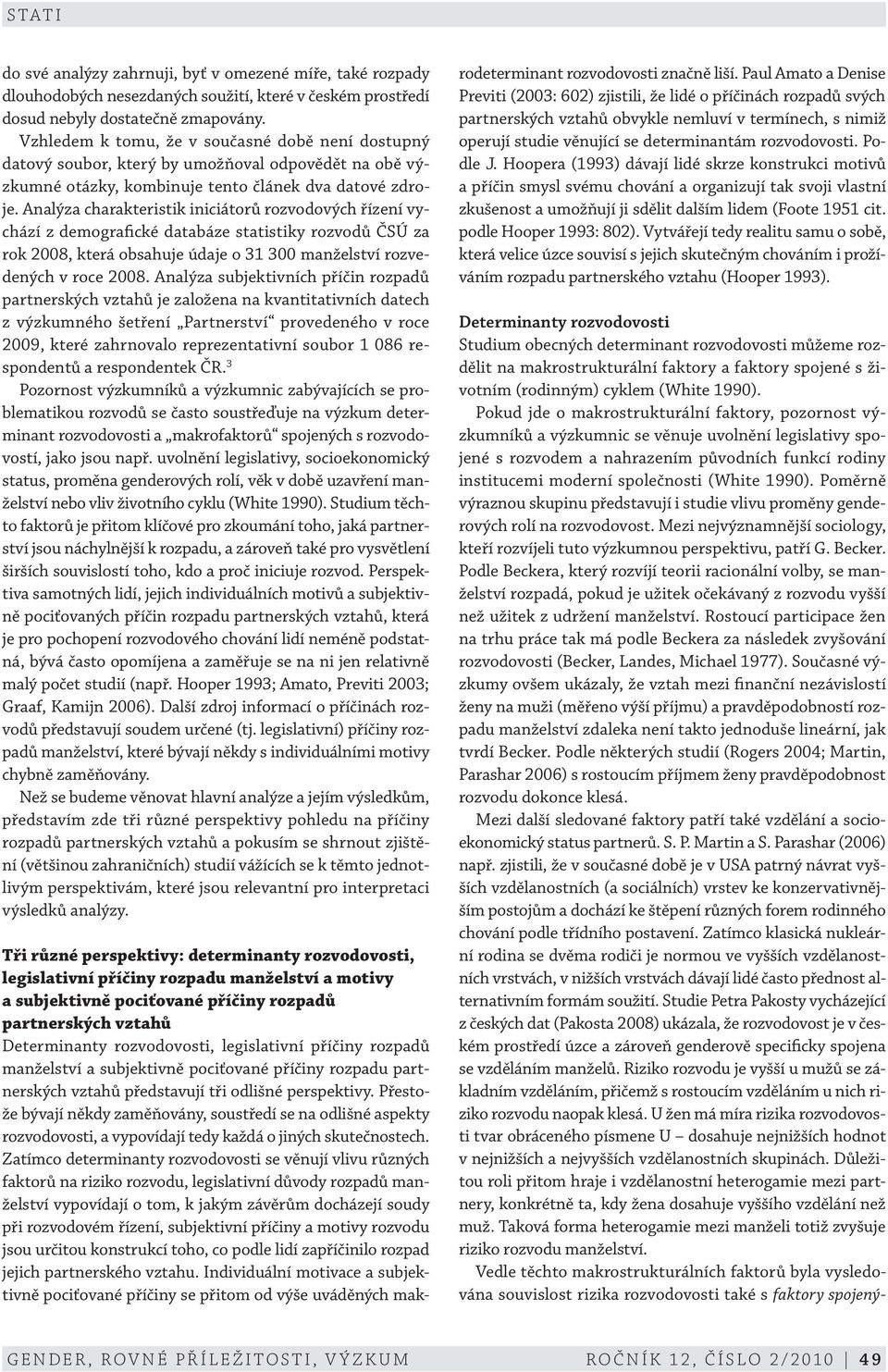 Analýza charakteristik iniciátorů rozvodových řízení vychází z demografické databáze statistiky rozvodů ČSÚ za rok 2008, která obsahuje údaje o 31 300 manželství rozvedených v roce 2008.