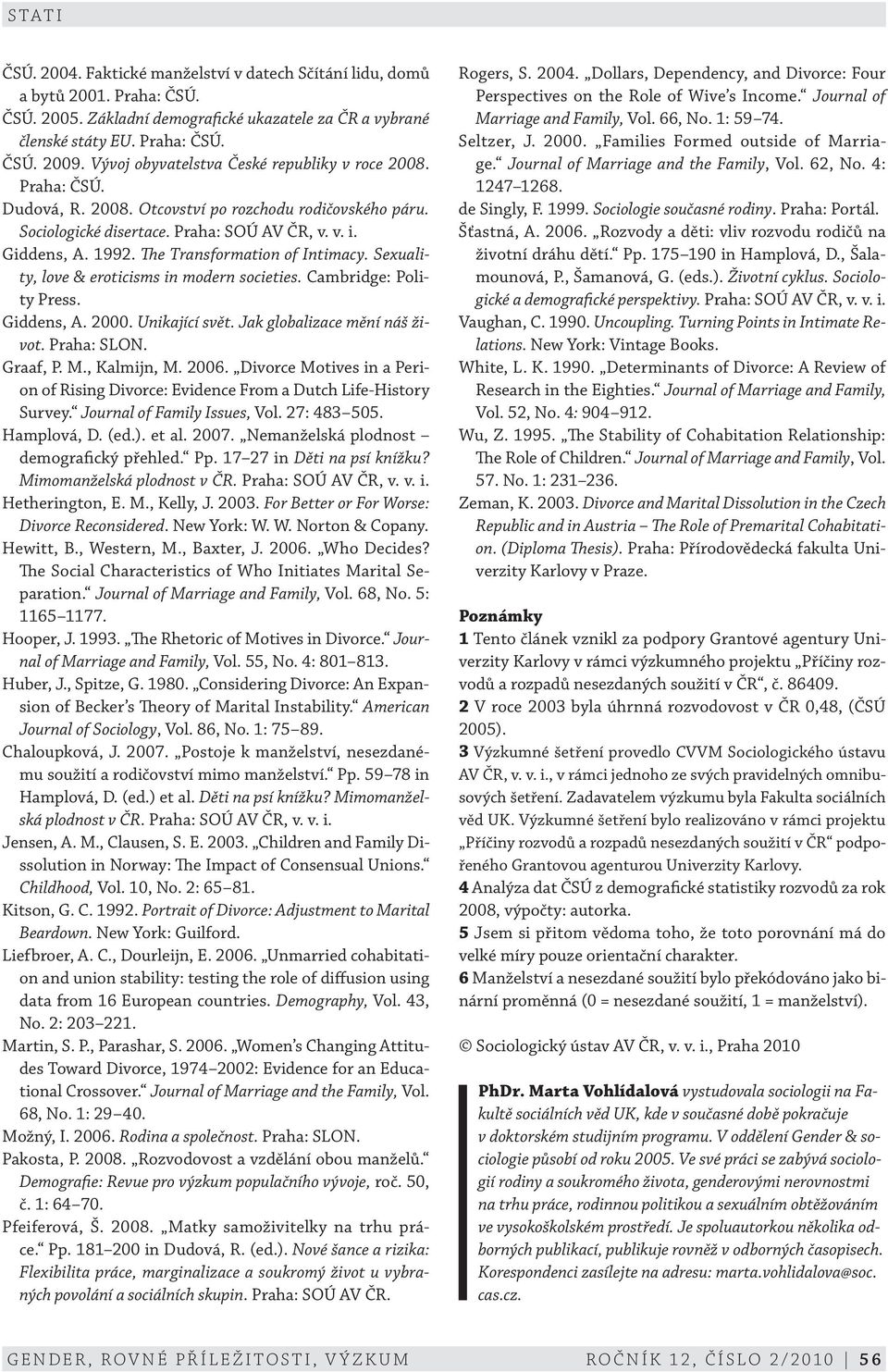 The Transformation of Intimacy. Sexuality, love & eroticisms in modern societies. Cambridge: Polity Press. Giddens, A. 2000. Unikající svět. Jak globalizace mění náš život. Praha: SLON. Graaf, P. M.