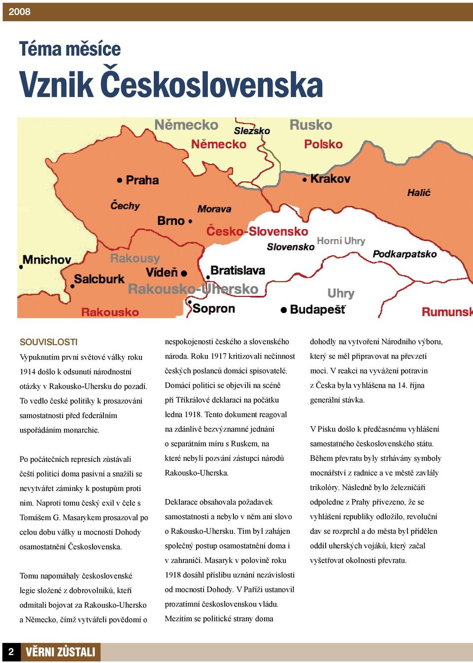 Po počátečních represích zůstávali čeští politici doma pasivní a snažili se nevytvářet záminky k postupům proti nim. Naproti tomu český exil v čele s Tomášem G.