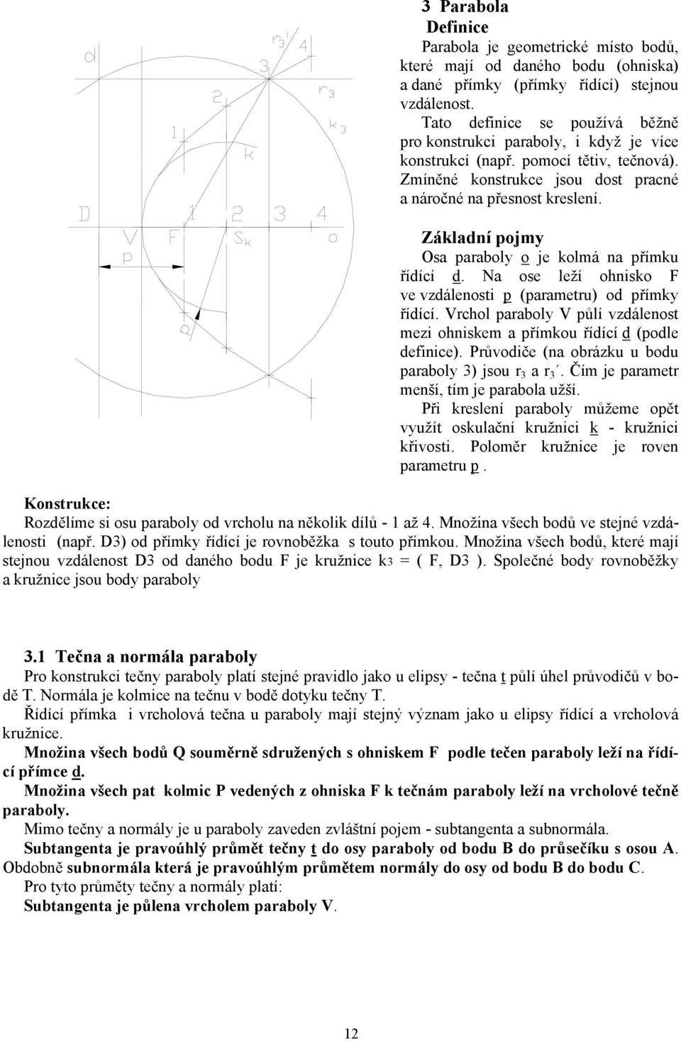 Základní pojmy Osa paraboly o je kolmá na přímku řídící d. Na ose leží ohnisko F ve vzdálenosti p (parametru) od přímky řídící.