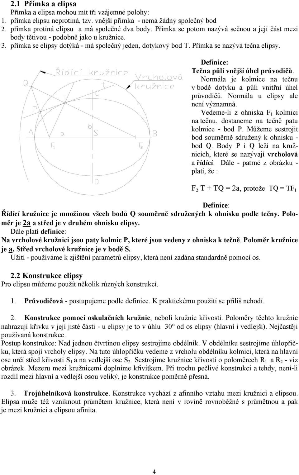 Definice: Tečna půlí vnější úhel průvodičů. Normála je kolmice na tečnu v bodě dotyku a půlí vnitřní úhel průvodičů. Normála u elipsy ale není významná.